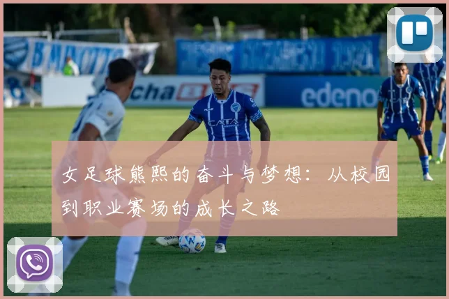 女足球熊熙的奋斗与梦想：从校园到职业赛场的成长之路